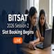 BITSAT 2026 Session 2 Slot Booking Begins; Exam May 25-27